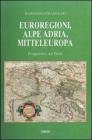 Euroregioni, Alpe Adria, Mitteleuropa. Prospettive dal Friuli Euroregioni, Alpe Adria, Mitteleuropa. Prospettive dal Friuli