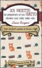 101 ricette da preparare al tuo gatto almeno una volta nella vita 101 ricette da preparare al tuo gatto almeno una volta nella vita