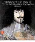 Grandezza e splendori della Lombardia spagnola 1535-1701