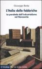 L' Italia delle fabbriche. Ascesa e tramonto dell'industrialismo nel Novecento