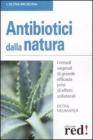 Antibiotici dalla natura. I rimedi vegetali di grande efficacia privi di effetti collaterali Antibiotici dalla natura. I rimedi vegetali di grande efficacia privi di effetti collaterali