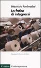 La fatica di integrarsi. Immigrati e lavoro in Italia