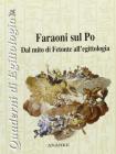 Faraoni sul Po. Dal mito di Fetonte all'egittologia Faraoni sul Po. Dal mito di Fetonte all'egittologia