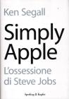 Simply Apple. L'eleganza della semplicit�. L'ossessione di Steve Jobs