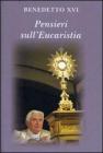 Pensieri sull'eucaristia. Selezione di testi di papa Benedetto XVI
