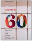 Palermo '60. Arti visive: fatti, luoghi, protagonisti