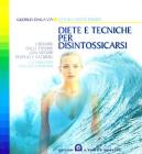 Diete e tecniche per disintossicarsi. Liberarsi dalle tossine con metodi semplici e naturali. L'alternativa efficace e positiva