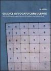 Giudice avvocato consulente. Ci� che bisogna sapere prima di iniziare una causa civile