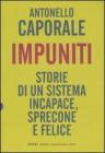 Impuniti. Storie di un sistema incapace, sprecone e felice