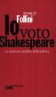 Io voto Shakespeare. Lealt� e tradimenti sulla scena politica italiana