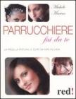 Parrucchiere fai da te. La piega, la tintura, le cure da fare in casa Parrucchiere fai da te. La piega, la tintura, le cure da fare in casa