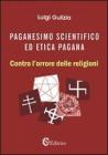 Paganesimo scientifico ed etica pagana. �Contro l'orrore delle religioni�
