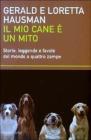 Il mio cane � un mito. Storie, leggende e favole del mondo a quattro zampe