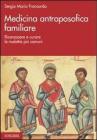 Medicina antroposofica familiare. Riconoscere e curare le malattie pił comuni Medicina antroposofica familiare. Riconoscere e curare le malattie pił comuni