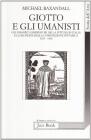 Giotto e gli umanisti. Gli umanisti osservatori della pittura in Italia e la scoperta della composizione pittorica 1350-1450 Giotto e gli umanisti. Gli umanisti osservatori della pittura in Italia e la scoperta della composizione pittorica 1350-1450
