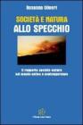 Societ� e natura allo specchio. Il rapporto societ�-natura nel mondo antico e contemporaneo