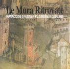 Le mura ritrovate. Fortificazioni di Padova in et� comunale e Carrarese