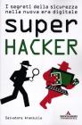 Super hacker. L'arte e i segreti della sicurezza informatica