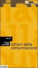 Schiavi della comunicazione. Vita e nevrosi nella fabbrica dei media