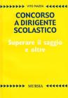 Concorso a dirigente scolastico. Superare il saggio e oltre. Per la prova scritta Concorso a dirigente scolastico. Superare il saggio e oltre. Per la prova scritta