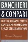 Banchieri & compari. Come malafinanza e cattivo capitalismo si mangiano i soldi dei risparmiatori Banchieri & compari. Come malafinanza e cattivo capitalismo si mangiano i soldi dei risparmiatori