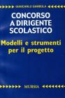 Concorso a dirigente scolastico. Modelli e strumenti per il progetto. Per la prova scritta Concorso a dirigente scolastico. Modelli e strumenti per il progetto. Per la prova scritta