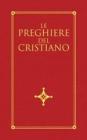 Le preghiere del cristiano. Massime eterne, messa, rosario, via crucis, salmi, preghiere e pie invocazioni in italiano e in latino