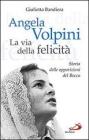 Angela Volpini. La via della felicit�. Storia delle apparizioni del Bocco
