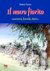 Il muro fiorito. Racconti, favole, detti Il muro fiorito. Racconti, favole, detti