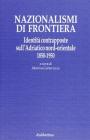 Nazionalismi di frontiera. Identit� contrapposte sull'Adriatico nord-orientale 1850-1950