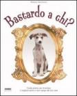 Bastardo a chi? Bastardo a chi?
