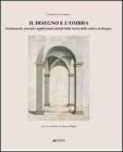Il disegno e l'ombra. Fondamenti, metodi e applicazioni attuali della teoria delle ombre al disegno Il disegno e l'ombra. Fondamenti, metodi e applicazioni attuali della teoria delle ombre al disegno