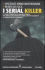 I serial killer. Il volto segreto degli assassini seriali: chi sono e cosa pensano? Come e perché uccidono? La riabilitazione è possibile? I serial killer. Il volto segreto degli assassini seriali: chi sono e cosa pensano? Come e perché uccidono? La riabilitazione è possibile?