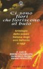 Ci sono fiori che fioriscono al buio. Antologia della poesia italiana dagli anni Settanta a oggi