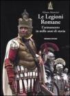 Le Legioni Romane. L'armamento in mille anni di storia Le Legioni Romane. L'armamento in mille anni di storia