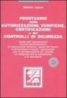 Prontuario delle autorizzazioni, verifiche, certificazioni e dei controlli di sicurezza. Con CD-ROM