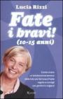 Fate i bravi! (10-15 anni). Come vivere un'adolescenza serena: dalla tata più famosa d'Italia regole e consigli per genitori e ragazzi Fate i bravi! (10-15 anni). Come vivere un'adolescenza serena: dalla tata più famosa d'Italia regole e consigli per genitori e ragazzi