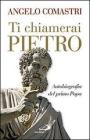 Ti chiamerai Pietro. Autobiografia del primo papa-San Pietro. In cammino verso la tomba dell'Apostolo Ti chiamerai Pietro. Autobiografia del primo papa-San Pietro. In cammino verso la tomba dell'Apostolo