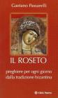 Il roseto. Preghiere di ogni giorno dalla tradizione bizantina Il roseto. Preghiere di ogni giorno dalla tradizione bizantina