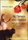 La natura oltre natura. Piante officinali, leggende, tradizioni e curiosit� delle quali ignoravate l'esistenza