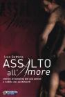 Assalto all'amore. Contro le banalit� del pi� antico e nobile dei sentimenti