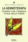 La gemmoterapia. Curarsi con l'energia vitale delle piante