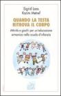 Quando la testa ritrova il corpo. Attivit� e giochi per un'educazione armonica nella scuola d'infanzia