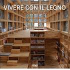 Vivere con il legno. Ediz. italiana, tedesca, inglese e francese Vivere con il legno. Ediz. italiana, tedesca, inglese e francese