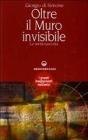 Oltre il muro invisibile. La verit� nascosta