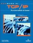 Guida al TCP/IP. Funzionalit� di base. Con CD-ROM