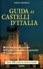 Guida ai castelli d'Italia. Origini, architettura e storia, eventi castellani, ospitalit�, visita e orari