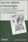 GIS tra natura e tecnologia. Strumento per la didattica e la diffusione della cultura scientifica GIS tra natura e tecnologia. Strumento per la didattica e la diffusione della cultura scientifica