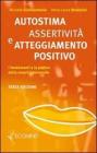 Autostima, assertivit� e atteggiamento positivo. I fondamenti e la pratica della crescita personale