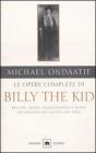 Le opere complete di Billy the Kid. Bravate, amori, ammazzamenti e morte del ragazzo pi� cattivo del West